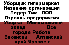 Уборщик гипермаркет › Название организации ­ Лидер Тим, ООО › Отрасль предприятия ­ Уборка › Минимальный оклад ­ 25 020 - Все города Работа » Вакансии   . Алтайский край,Яровое г.